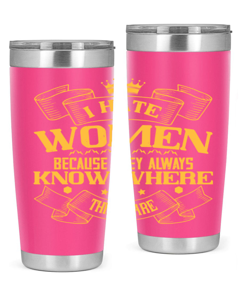 I hate women because they always know where things are Style 57#- womens day- Tumbler