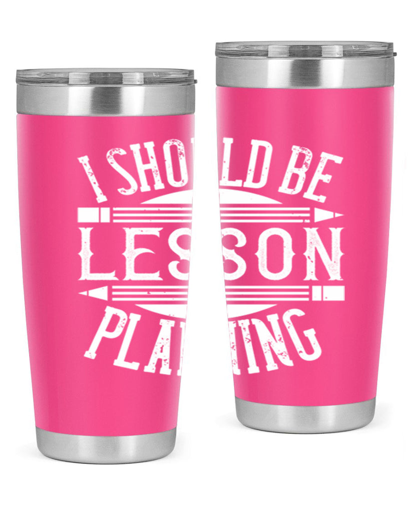 I should be lesson planning Style 104#- teacher- tumbler