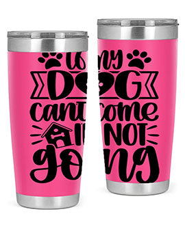 If my Dog Cant Come Im not Going Style 19#- dog- Tumbler