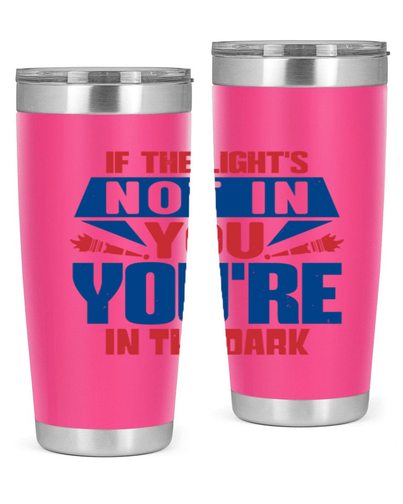 If the lights not in you youre in the dark Style 14#- Fourt Of July- Tumbler