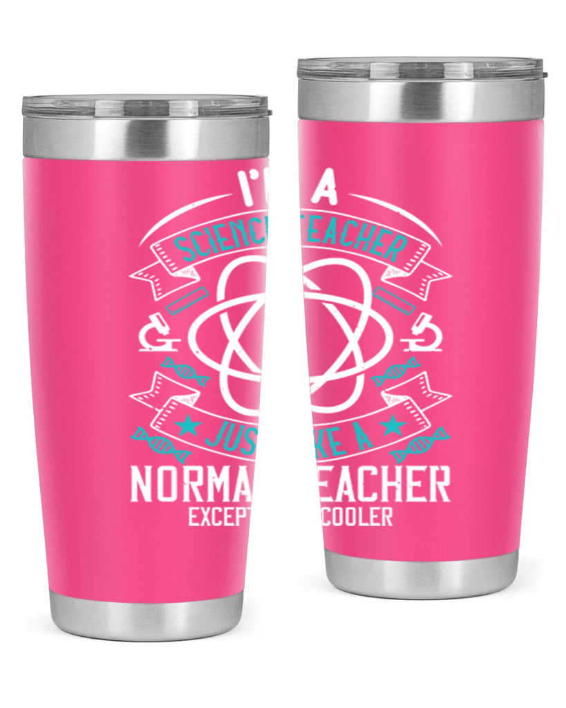 Im A Science Teacher Just Like A Normal Teacher Except Much Cooler Style 100#- teacher- tumbler