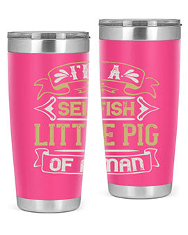 Im a selfish little pig of a mann Style 60#- pig- Tumbler