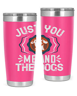 Just You Me and the Dogs Style 181#- dog- Tumbler