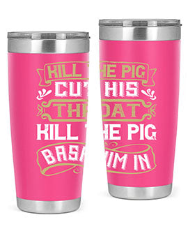 Kill the pig Cut his throat Kill the pig Bash him in Style 46#- pig- Tumbler