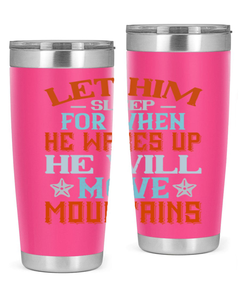 Let him sleep for when he wakes up he will move mountains Style 114#- baby- tumbler