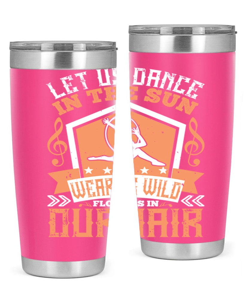 Let us dance in the sun wearing wild flowers in our hair… 22#- dance- Tumbler