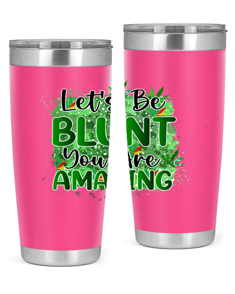 Lets Be Blunt You Are Amazing 180#- marijuana- Tumbler