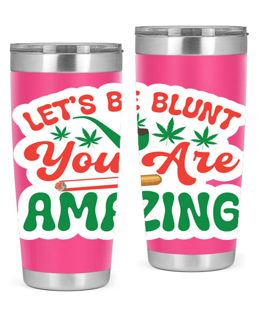 Lets Be Blunt You Are Amazing 183#- marijuana- Tumbler