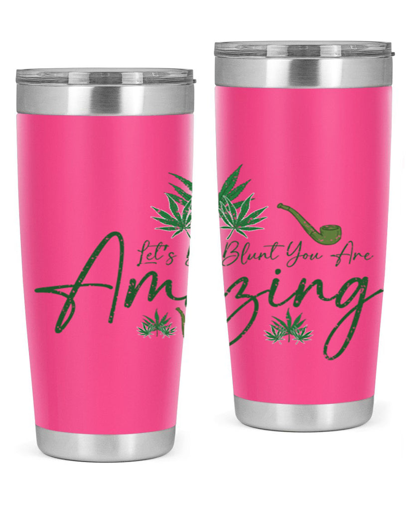 Lets Be Blunt You Are Amazing Sublimation 182#- marijuana- Tumbler