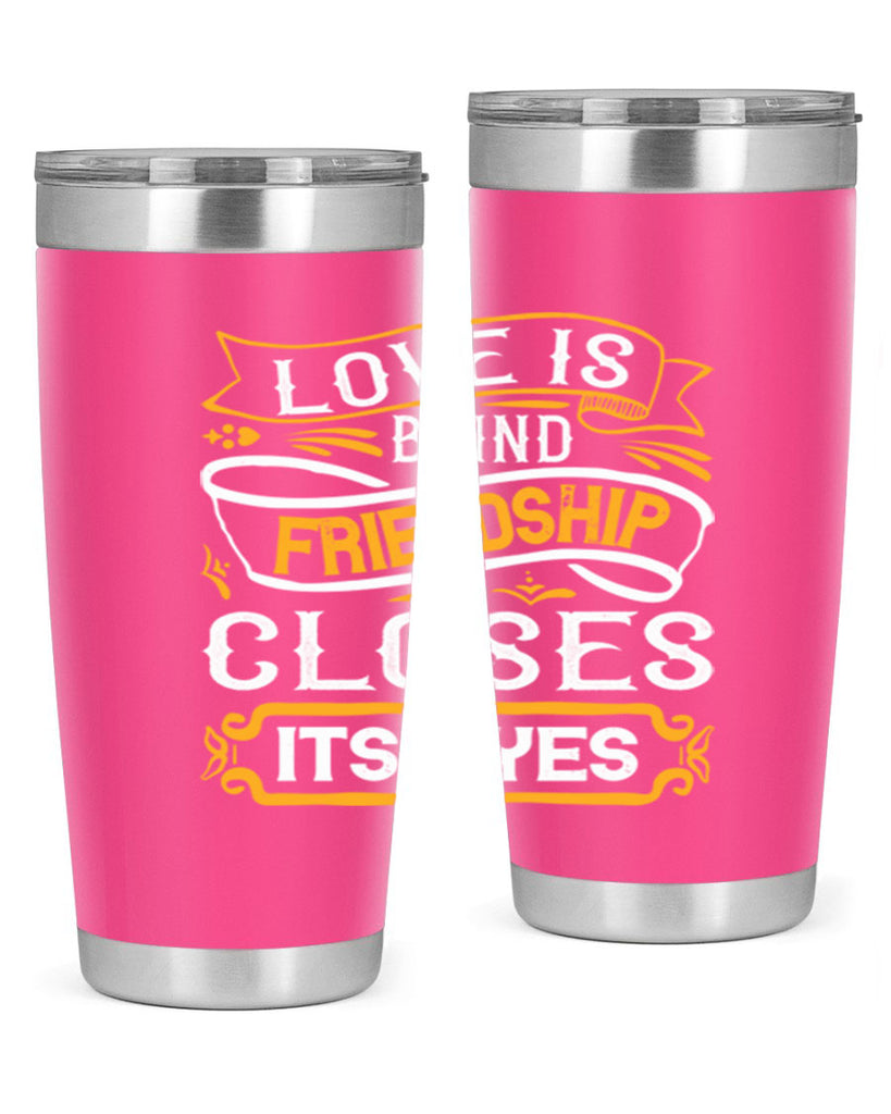 Love is blind friendship closes its eyes Style 71#- Best Friend- Tumbler