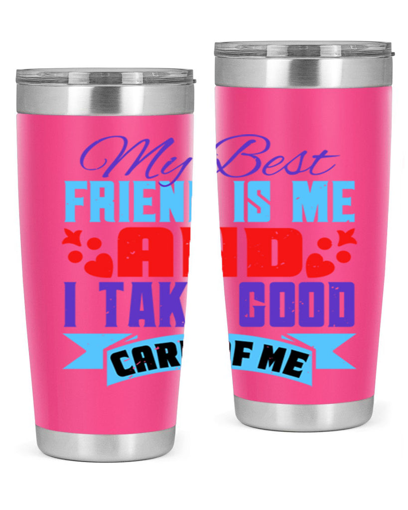 My best friend is me and I take good care of me Style 80#- Best Friend- Tumbler