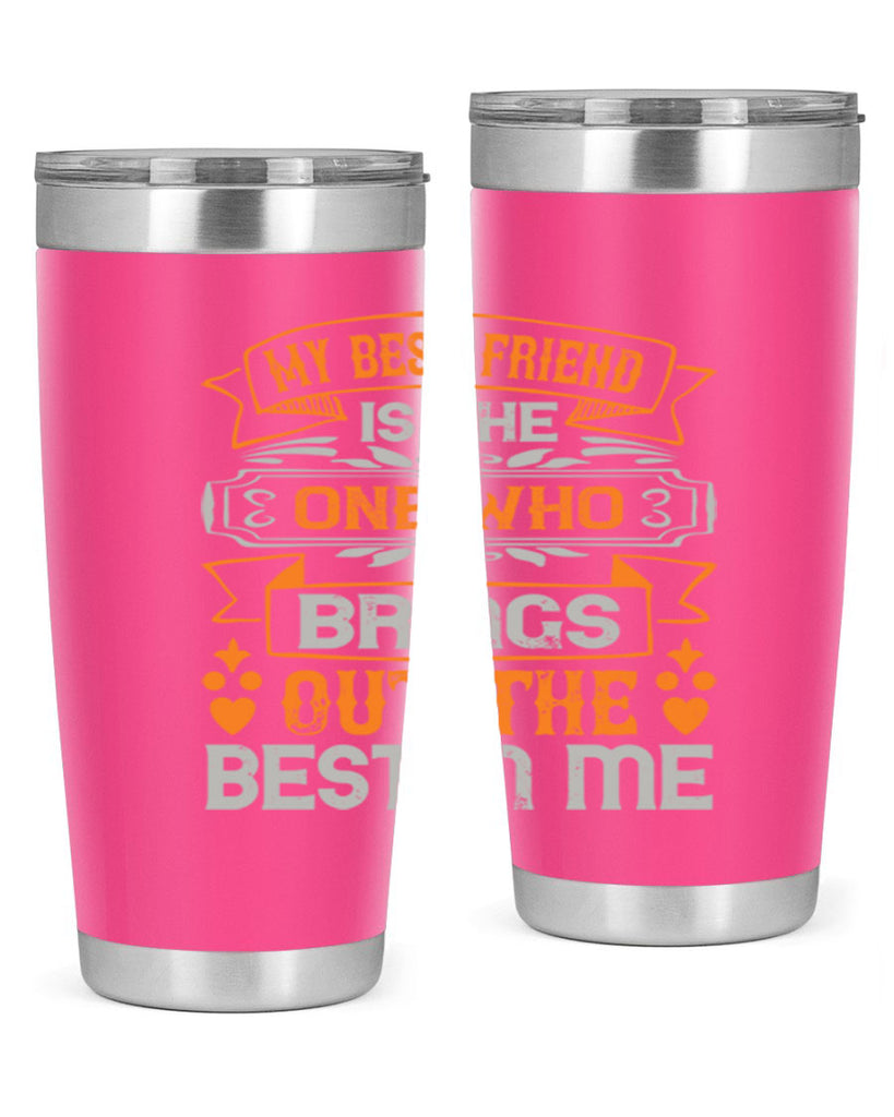 My best friend is the one who brings out the best in me Style 67#- Best Friend- Tumbler