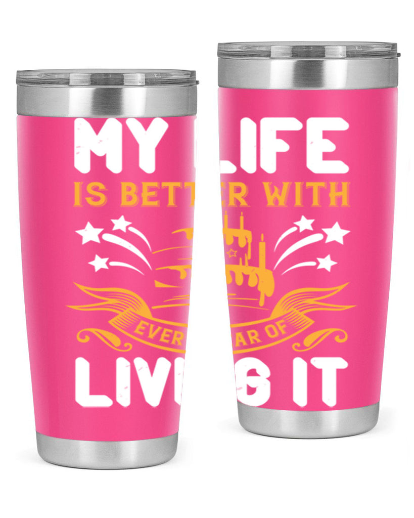 My life is better with every year of living it Style 57#- birthday- tumbler