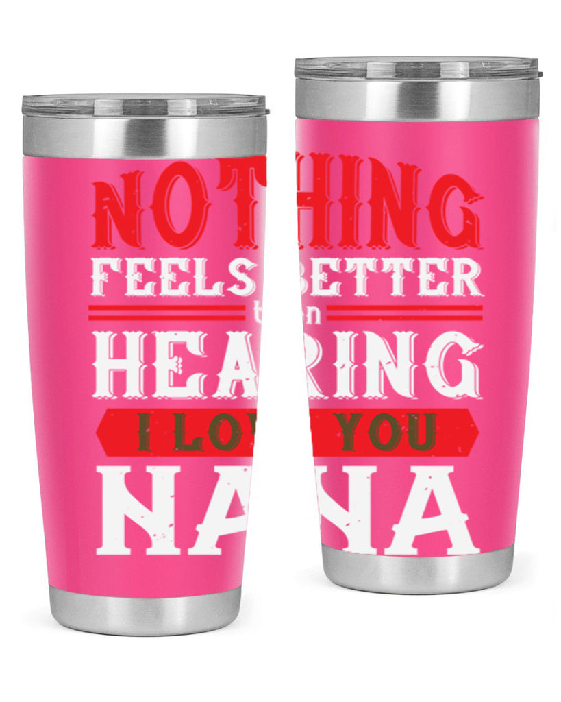 NOTHING feels better then hearing 5#- grandma - nana- Tumbler