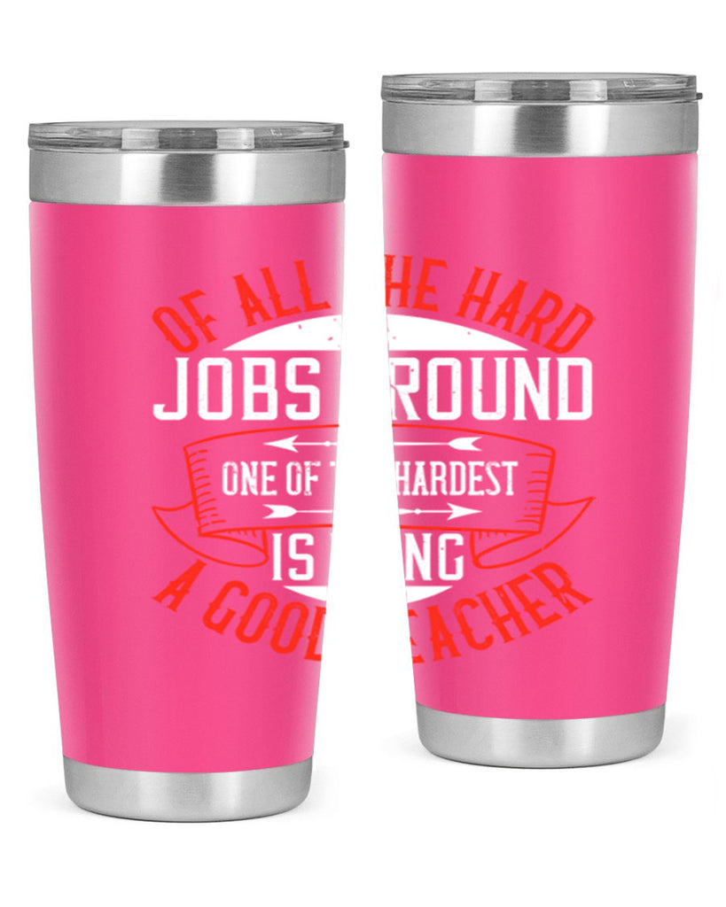 Of all the hard jobs around one of the hardest is being a good teacher Style 90#- teacher- tumbler