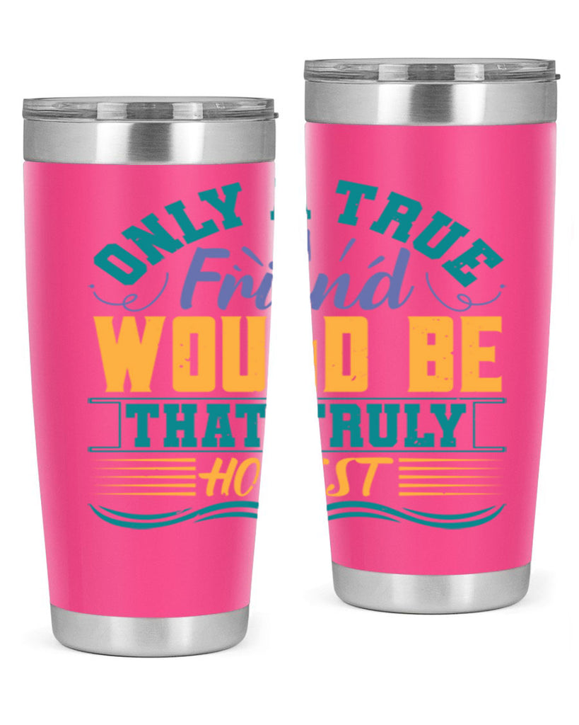 Only a true friend would be that truly honest Style 72#- Best Friend- Tumbler