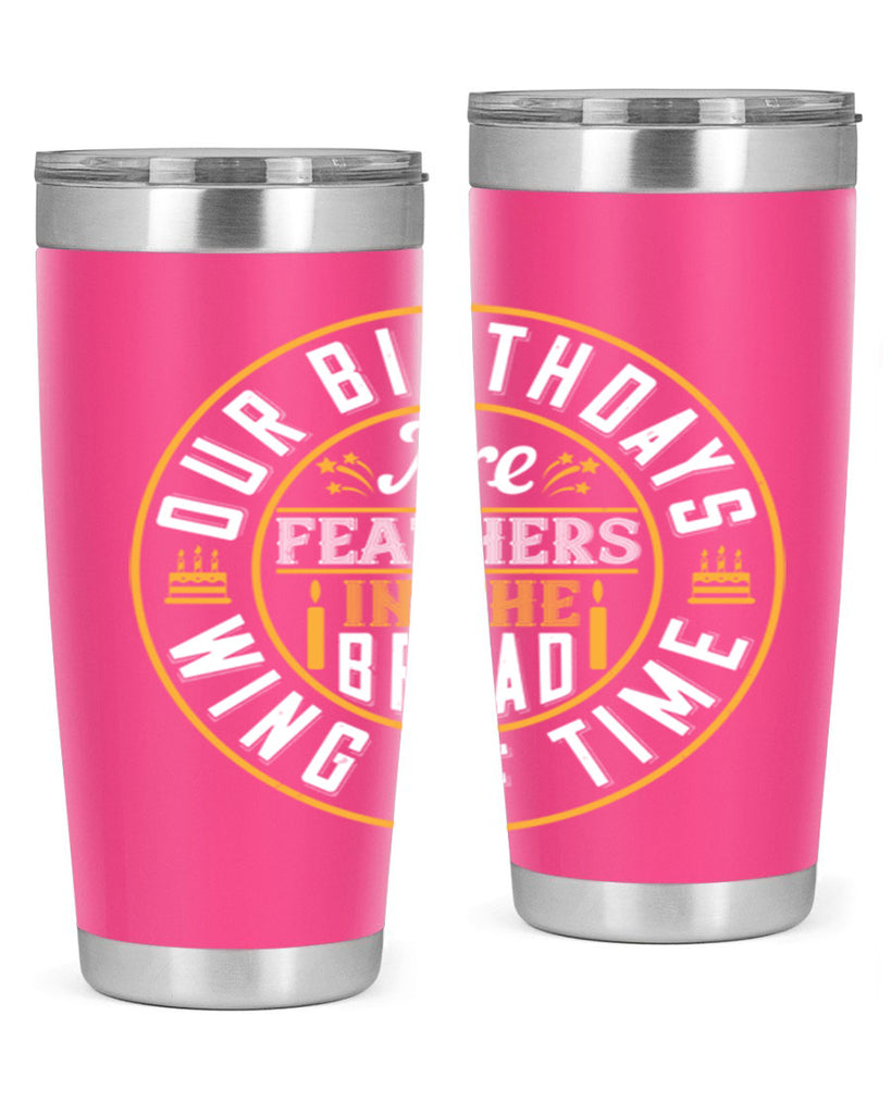 Our birthdays are feathers in the broad wing of time Style 18#- birthday- tumbler