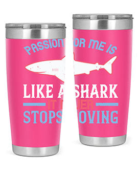 Passion for me is like a shark it never stops moving Style 48#- shark  fish- Tumbler