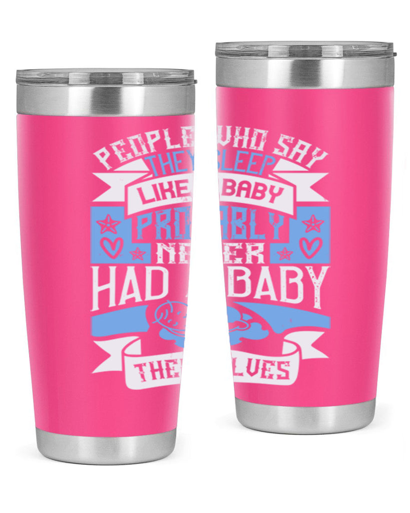 People who say they sleep like a baby probably never had a baby themselves Style 111#- baby- tumbler