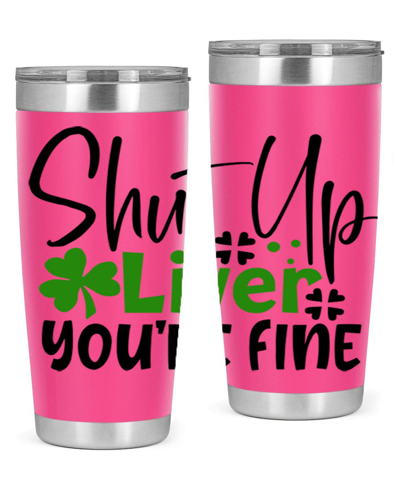 Shut Up Liver Youre Fine Style 146#- St Patricks Day- Tumbler