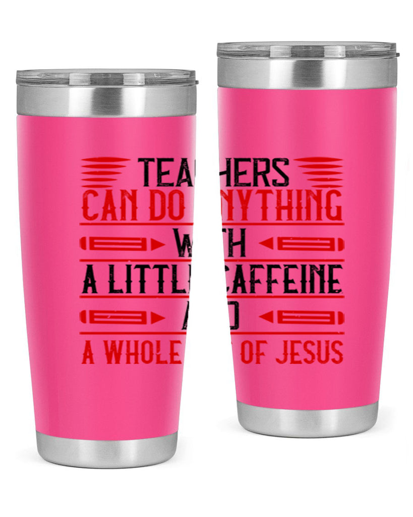 Teachers Can Do Anything With A Little Caffeine And A Whole Lot Of Jesus Style 10#- teacher- tumbler