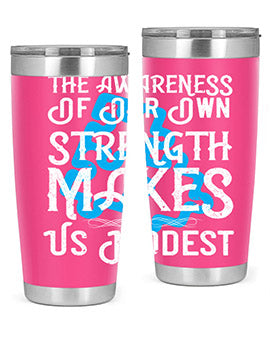 The awareness of our own strength makes us modest Style 26#- self awareness- Tumbler