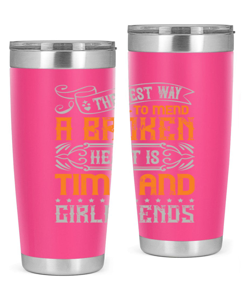 The best way to mend a broken heart is time and girlfriends Style 38#- Best Friend- Tumbler