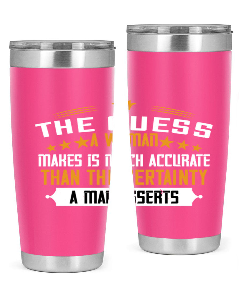 The guess a woman makes is much accurate than the certainty a man asserts Style 33#- womens day- Tumbler