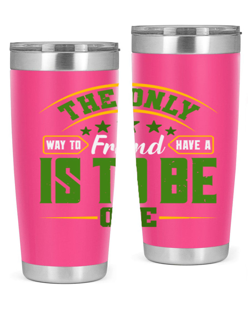 The only way to have a friend is to be one Style 44#- Best Friend- Tumbler