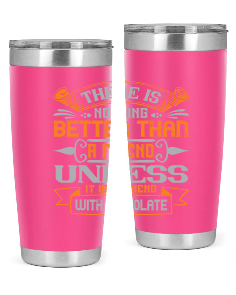 There is nothing better than a friend unless it is a friend with chocolate Style 30#- Best Friend- Tumbler