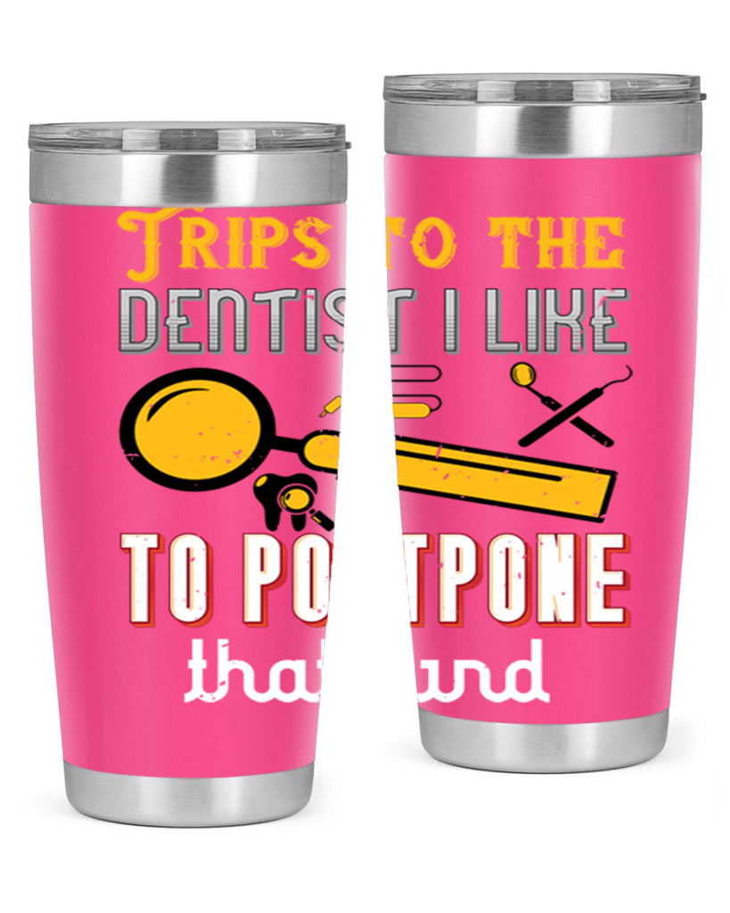 Trips to the dentist I like to postpone Style 11#- dentist- tumbler