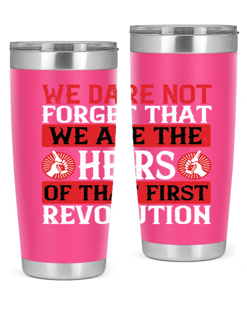 We dare not forget that we are the heirs of that first revolution Style 197#- Fourt Of July- Tumbler