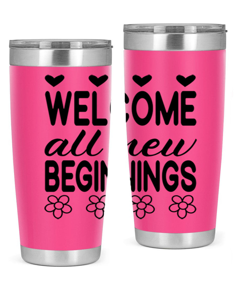 Welcome all new beginnings  593#- spring- Tumbler
