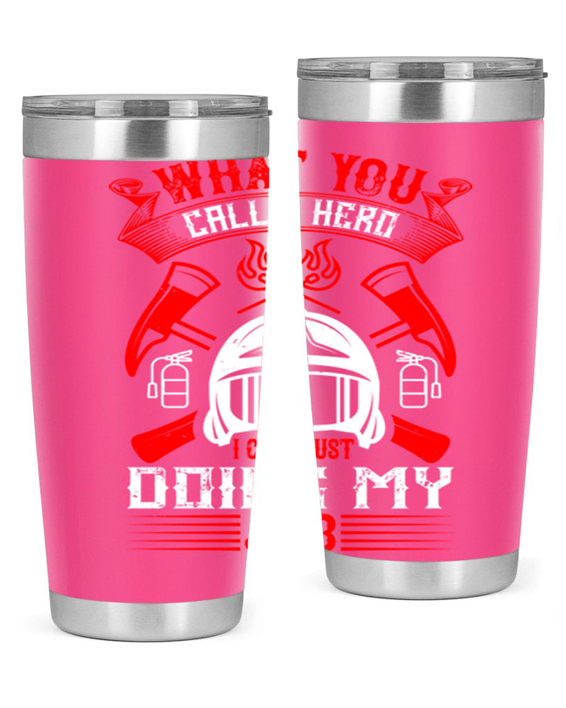 What you call a hero I call just doing my job Style 12#- fire fighter- tumbler