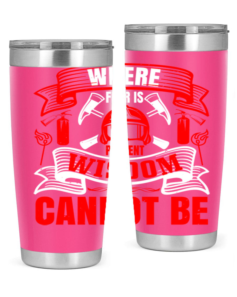 Where fear is present wisdom cannot be Style 6#- fire fighter- tumbler