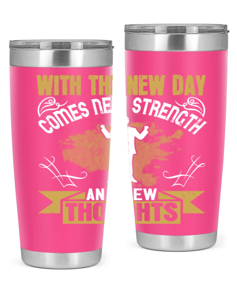 With the new day comes new strength and new thoughts Style 3#- motivation- Tumbler