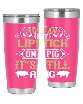 You can put lipstick on a pig It’s still a pig Style 9#- pig- Tumbler