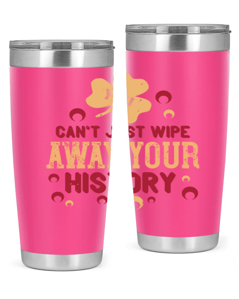 You cant just wipe away your history Style 12#- baby- Tumbler