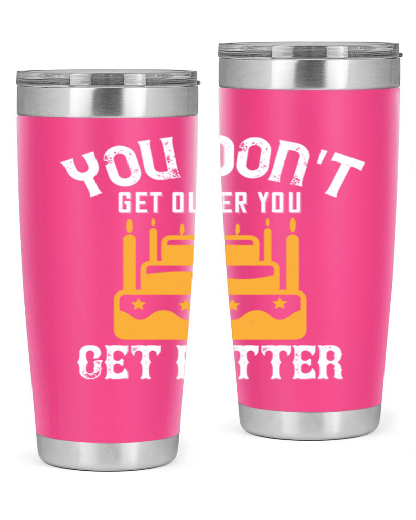 You dont get older you get better Style 23#- birthday- tumbler