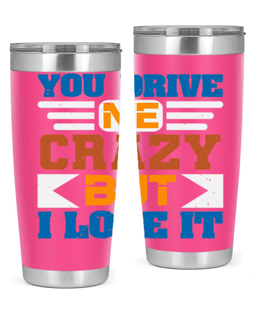 You drive me crazy but I love it Style 17#- Best Friend- Tumbler