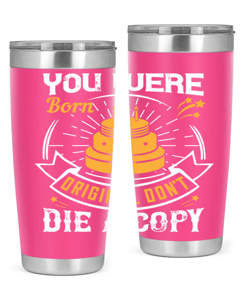 You were born an original Dont die a copy Style 10#- birthday- tumbler