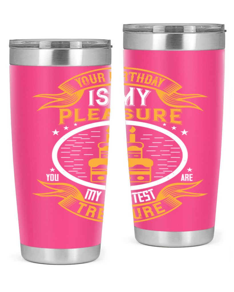 Your birthday is my pleasure You are my sweetest treasure Style 8#- birthday- tumbler