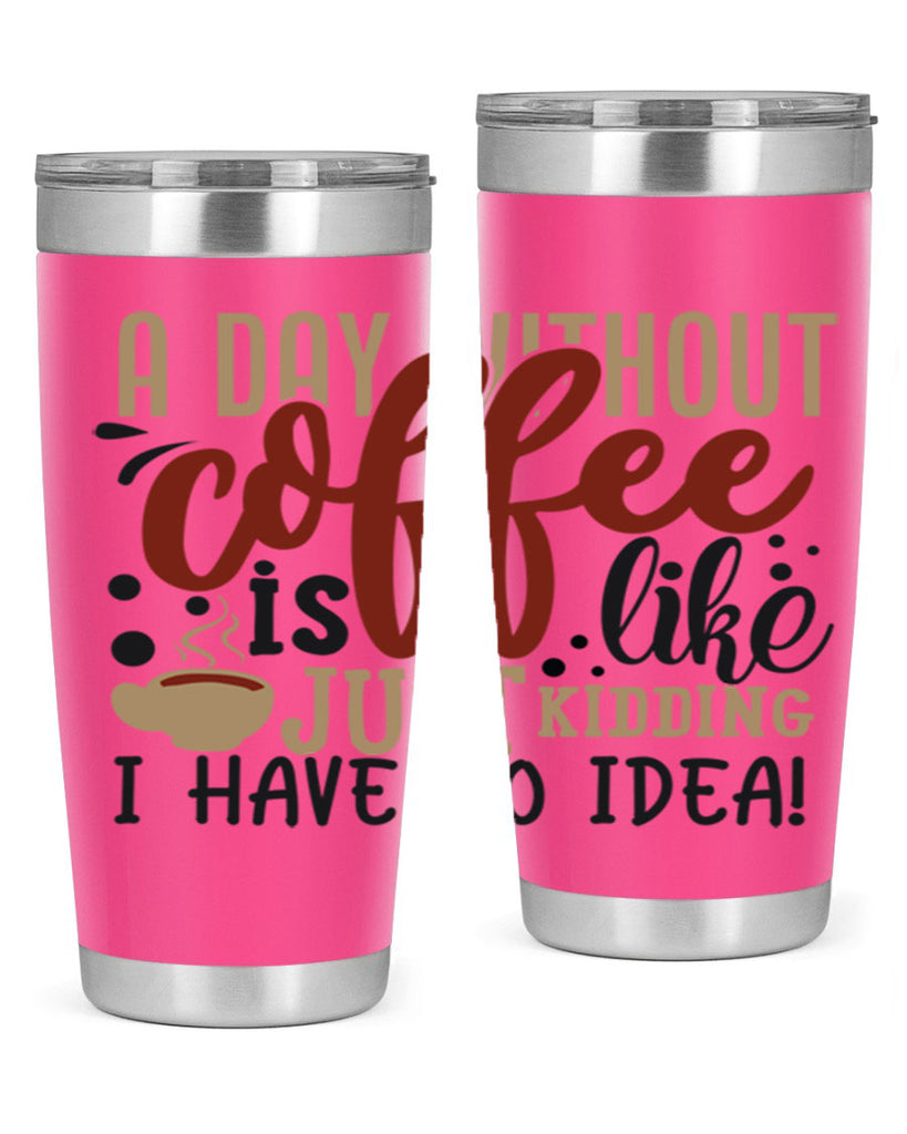 a day without coffee is likejust kidding i have no idea 227#- coffee- Tumbler
