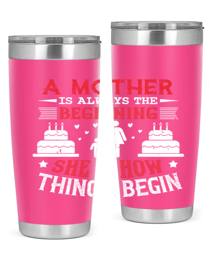 a mother is always the beginning 77#- mothers day- Tumbler