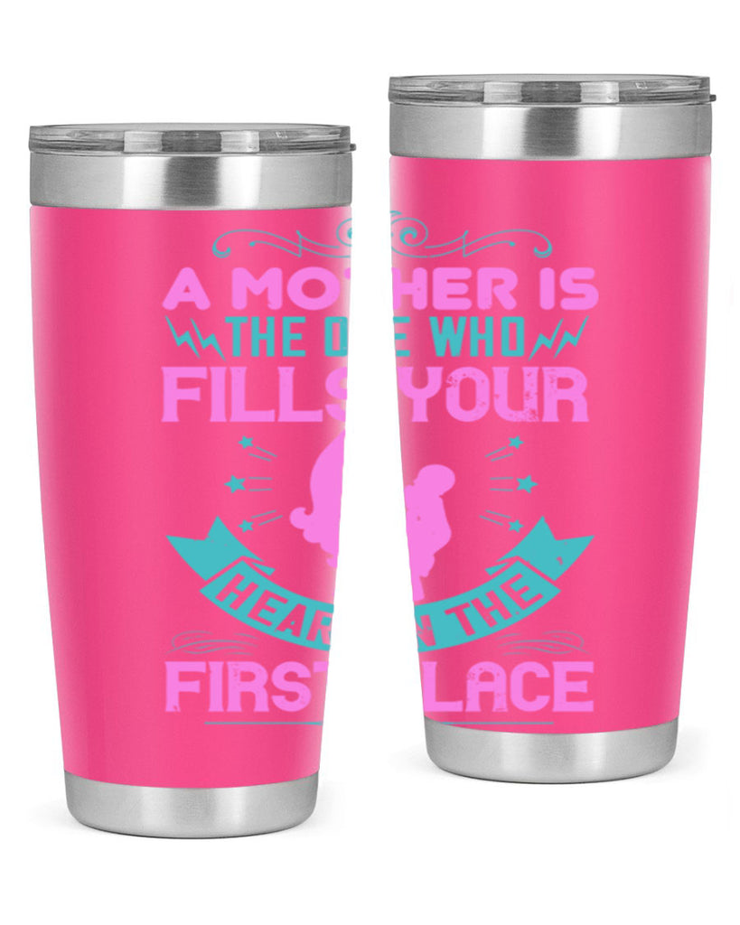 a mother is the one who fills your heart in the first place 242#- mom- Tumbler