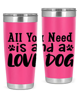 all you need is and a love dog Style 127#- dog- Tumbler