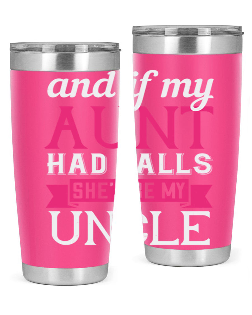 and if my aunt had balls she’d be my uncle Style 71#- aunt- Tumbler