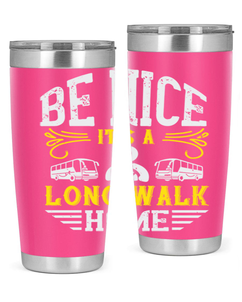 be nice its a long walk home Style 48#- bus driver- tumbler