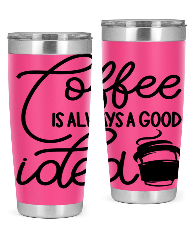 coffee is always a good idea 157#- coffee- Tumbler