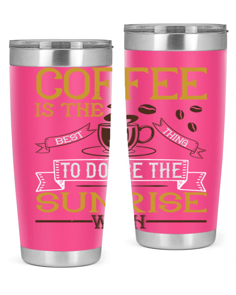 coffee is the best thing to douse the sunrise with 280#- coffee- Tumbler